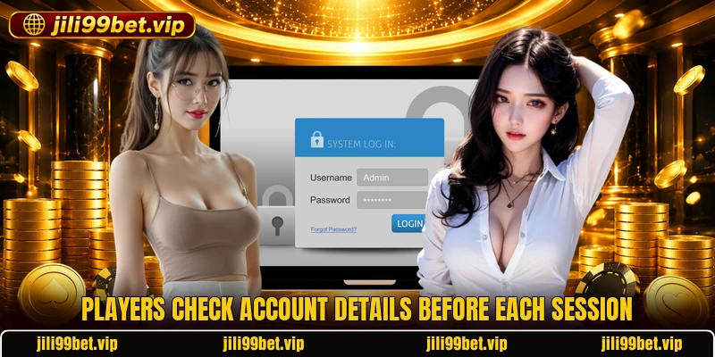 Players check account details before each session Players check account details before each session