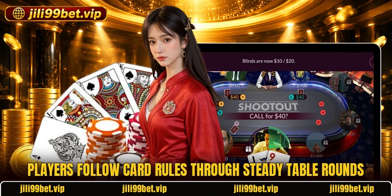 Players follow card rules through steady table rounds Players follow card rules through steady table rounds